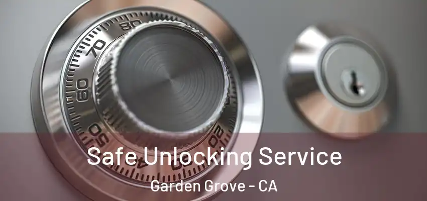 Safe Unlocking Service Garden Grove - CA